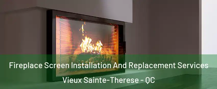  Fireplace Screen Installation And Replacement Services Vieux Sainte-Therese - QC