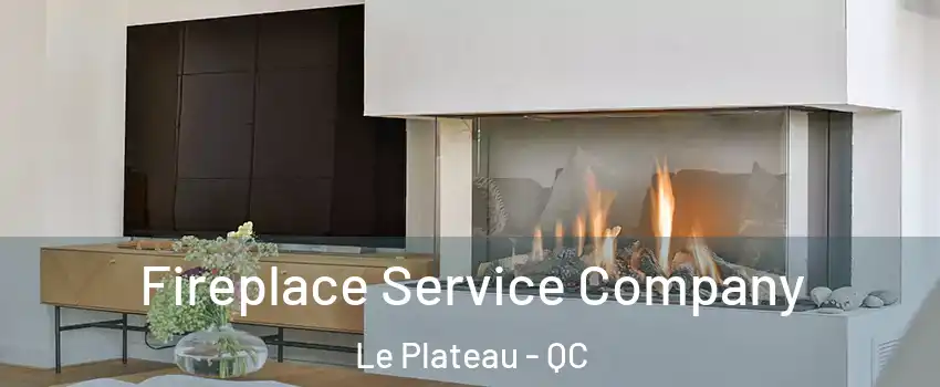 Fireplace Service Company Le Plateau - QC