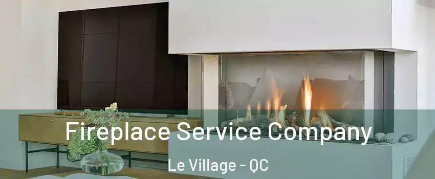 Fireplace Service Company Le Village - QC