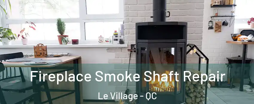  Fireplace Smoke Shaft Repair Le Village - QC