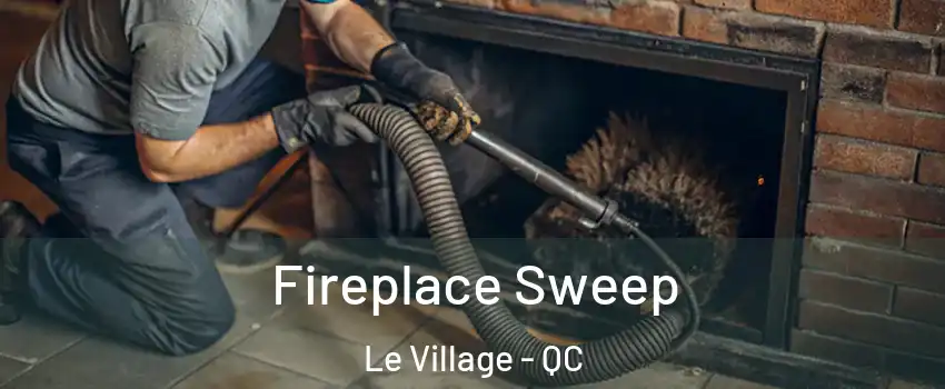  Fireplace Sweep Le Village - QC
