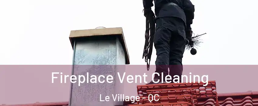  Fireplace Vent Cleaning Le Village - QC