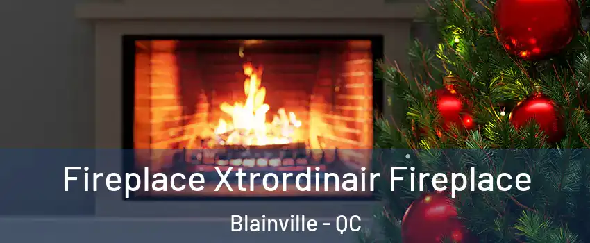  Fireplace Xtrordinair Fireplace Blainville - QC