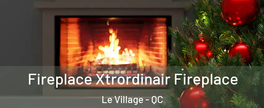 Fireplace Xtrordinair Fireplace Le Village - QC
