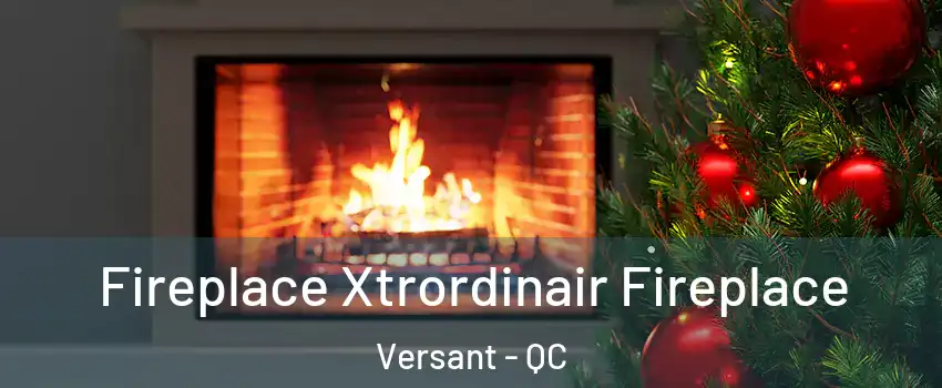  Fireplace Xtrordinair Fireplace Versant - QC