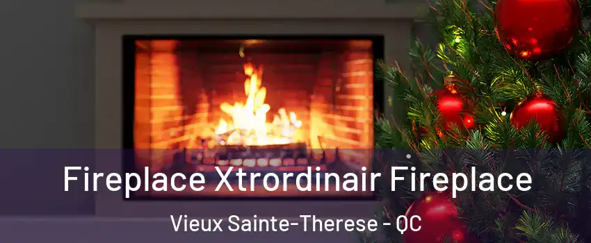  Fireplace Xtrordinair Fireplace Vieux Sainte-Therese - QC