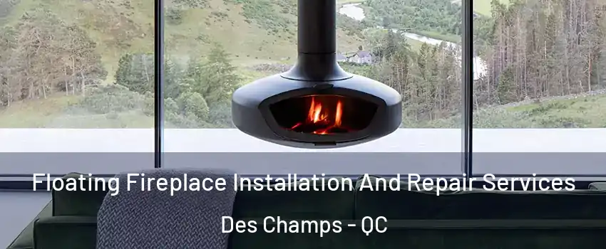 Floating Fireplace Installation And Repair Services Des Champs - QC