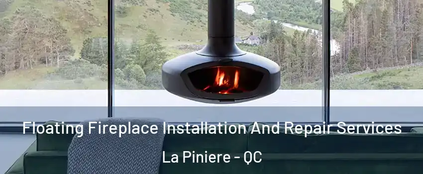 Floating Fireplace Installation And Repair Services La Piniere - QC