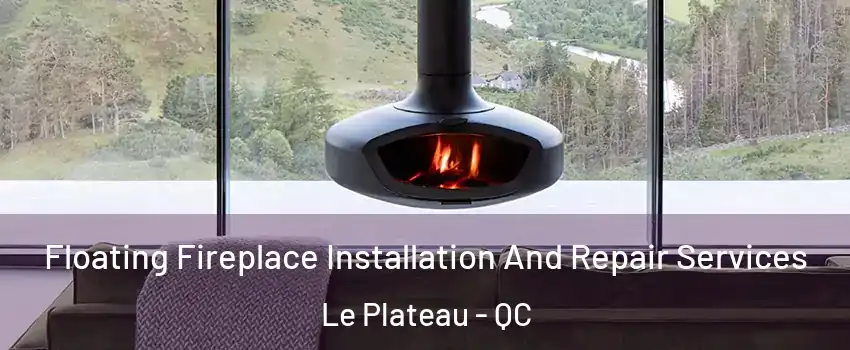  Floating Fireplace Installation And Repair Services Le Plateau - QC