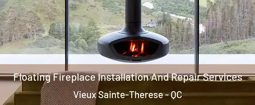 Floating Fireplace Installation And Repair Services Vieux Sainte-Therese - QC