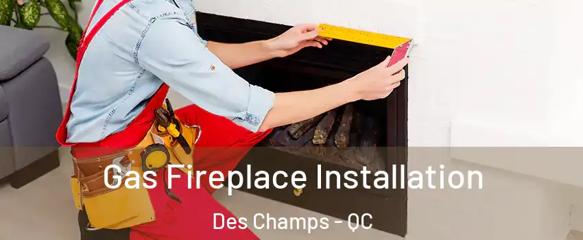 Gas Fireplace Installation Des Champs - QC