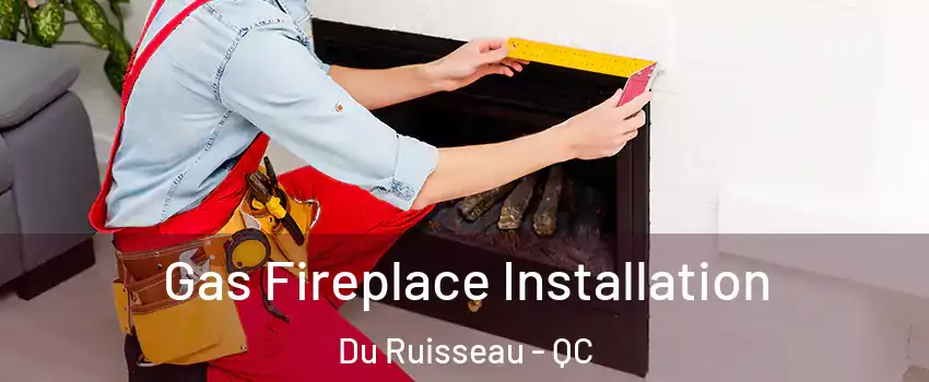  Gas Fireplace Installation Du Ruisseau - QC