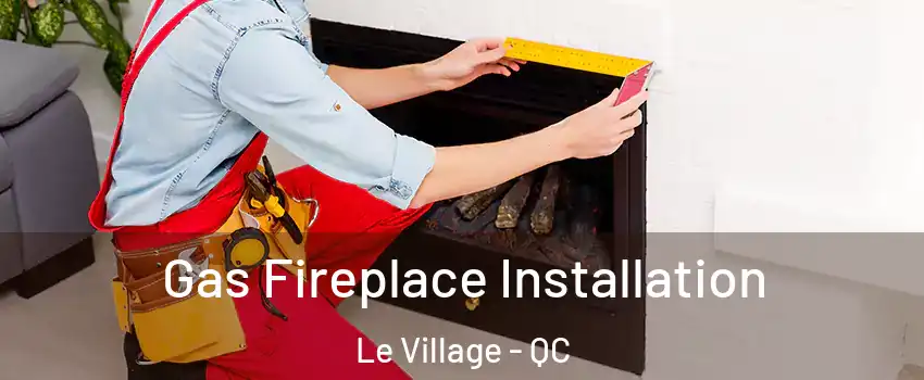  Gas Fireplace Installation Le Village - QC