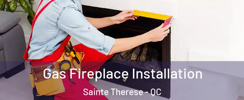  Gas Fireplace Installation Sainte Therese - QC