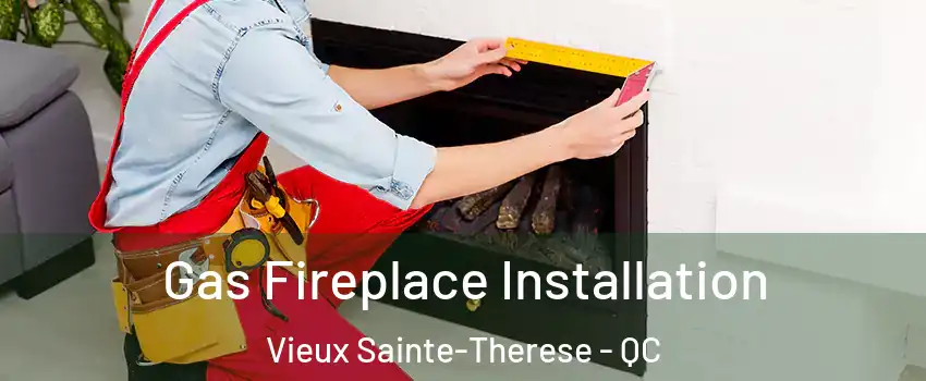 Gas Fireplace Installation Vieux Sainte-Therese - QC