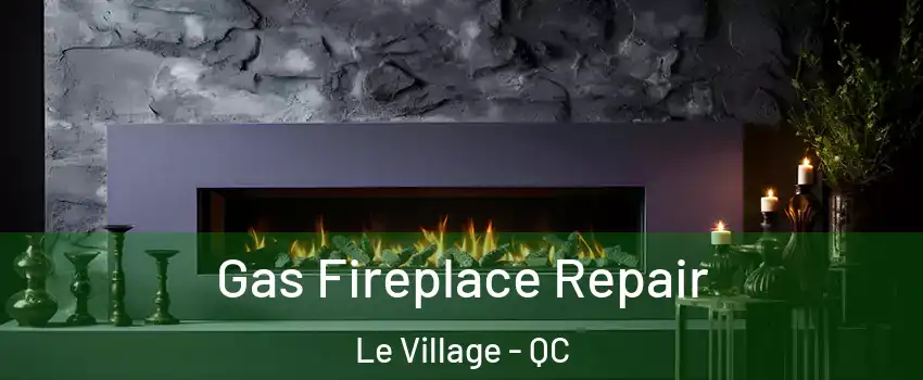  Gas Fireplace Repair Le Village - QC
