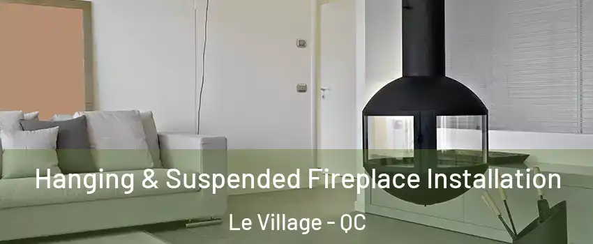  Hanging & Suspended Fireplace Installation Le Village - QC