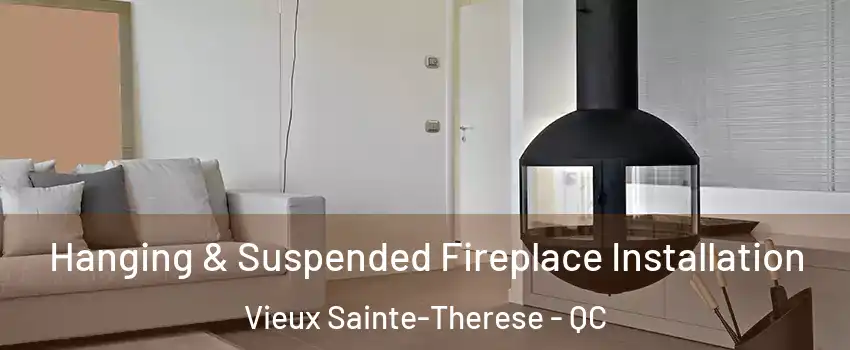 Hanging & Suspended Fireplace Installation Vieux Sainte-Therese - QC