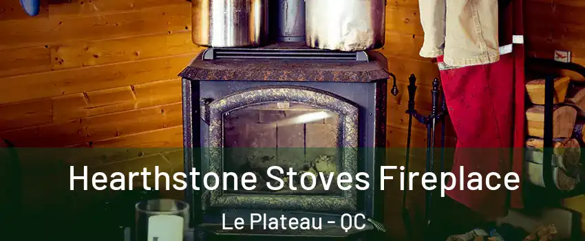  Hearthstone Stoves Fireplace Le Plateau - QC
