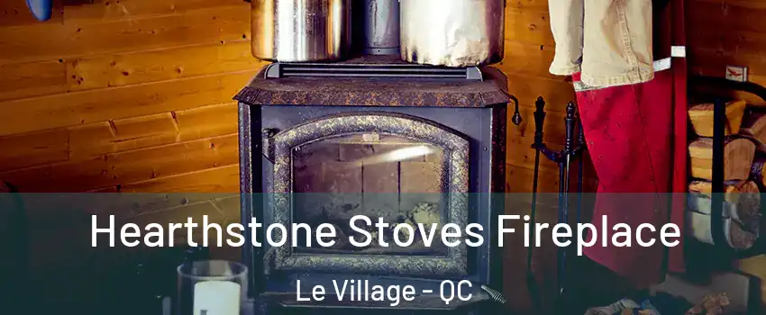  Hearthstone Stoves Fireplace Le Village - QC