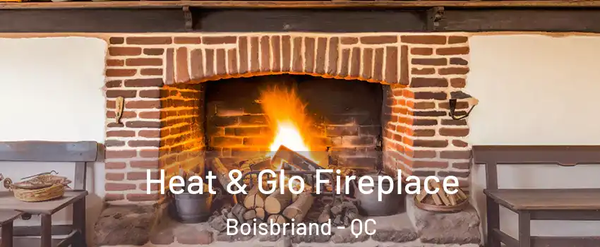 Heat & Glo Fireplace Boisbriand - QC