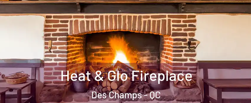  Heat & Glo Fireplace Des Champs - QC