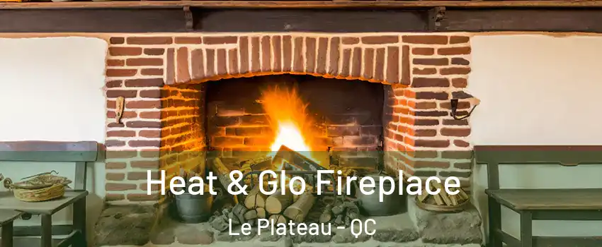  Heat & Glo Fireplace Le Plateau - QC