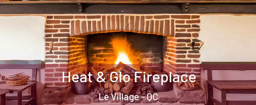  Heat & Glo Fireplace Le Village - QC