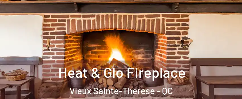  Heat & Glo Fireplace Vieux Sainte-Therese - QC