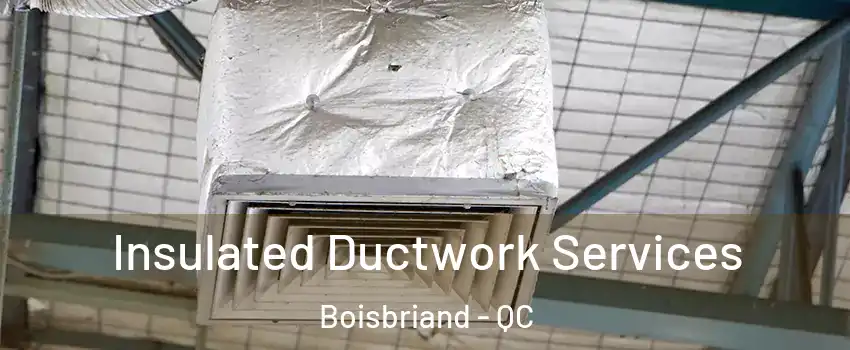  Insulated Ductwork Services Boisbriand - QC