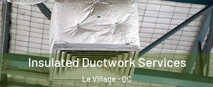  Insulated Ductwork Services Le Village - QC