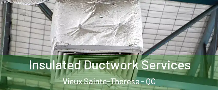  Insulated Ductwork Services Vieux Sainte-Therese - QC