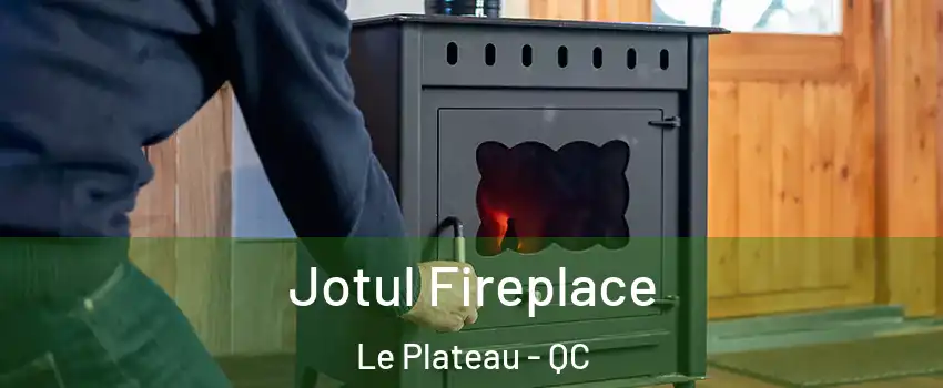 Jotul Fireplace Le Plateau - QC