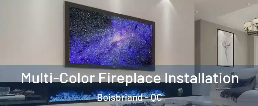  Multi-Color Fireplace Installation Boisbriand - QC