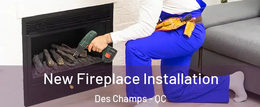 New Fireplace Installation Des Champs - QC