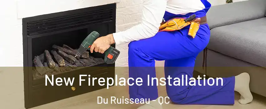  New Fireplace Installation Du Ruisseau - QC