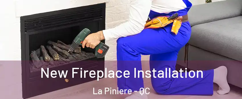 New Fireplace Installation La Piniere - QC