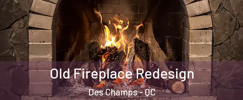  Old Fireplace Redesign Des Champs - QC