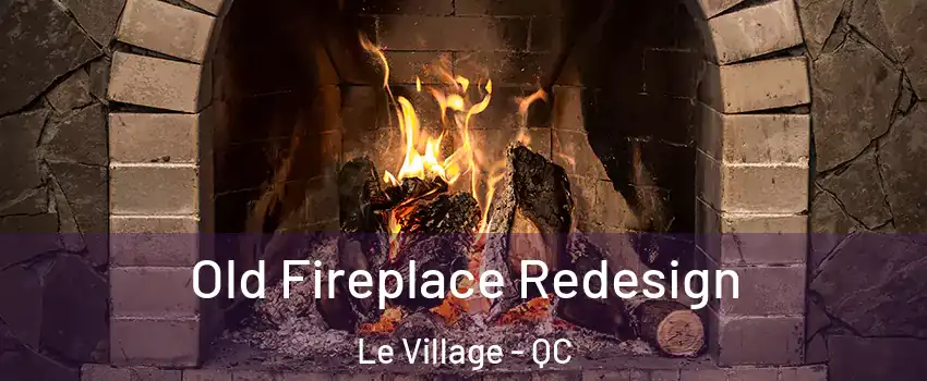  Old Fireplace Redesign Le Village - QC