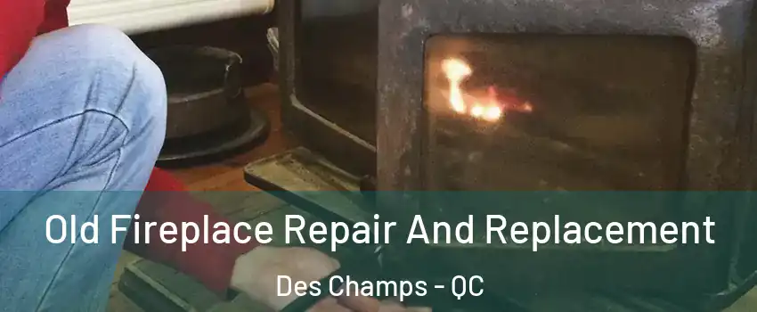 Old Fireplace Repair And Replacement Des Champs - QC