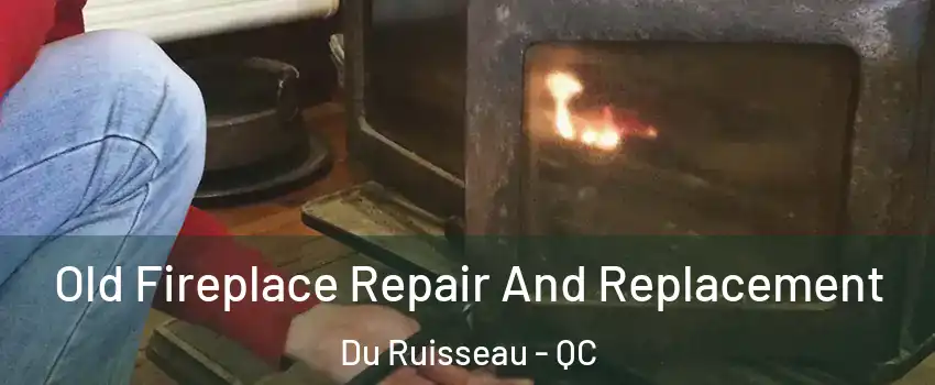  Old Fireplace Repair And Replacement Du Ruisseau - QC