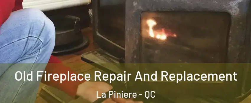  Old Fireplace Repair And Replacement La Piniere - QC