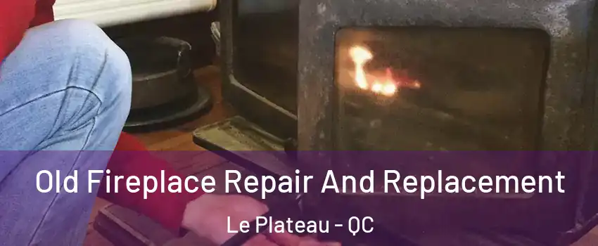  Old Fireplace Repair And Replacement Le Plateau - QC