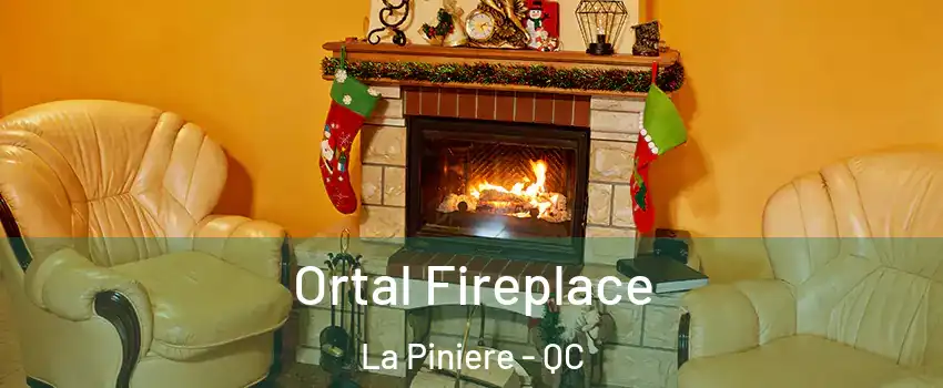  Ortal Fireplace La Piniere - QC