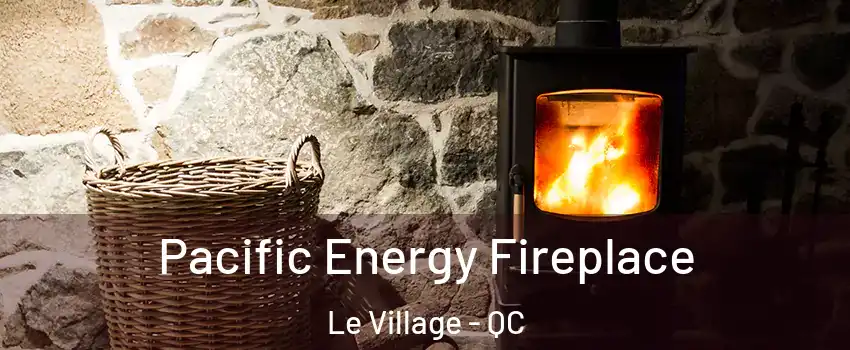  Pacific Energy Fireplace Le Village - QC