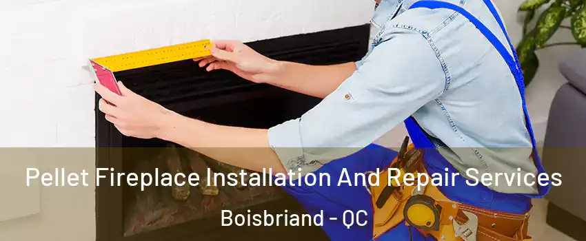  Pellet Fireplace Installation And Repair Services Boisbriand - QC