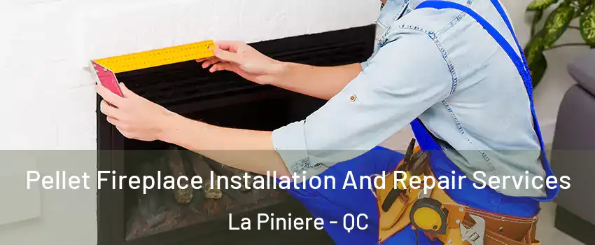  Pellet Fireplace Installation And Repair Services La Piniere - QC