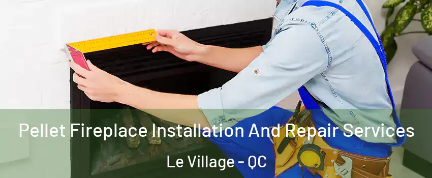 Pellet Fireplace Installation And Repair Services Le Village - QC