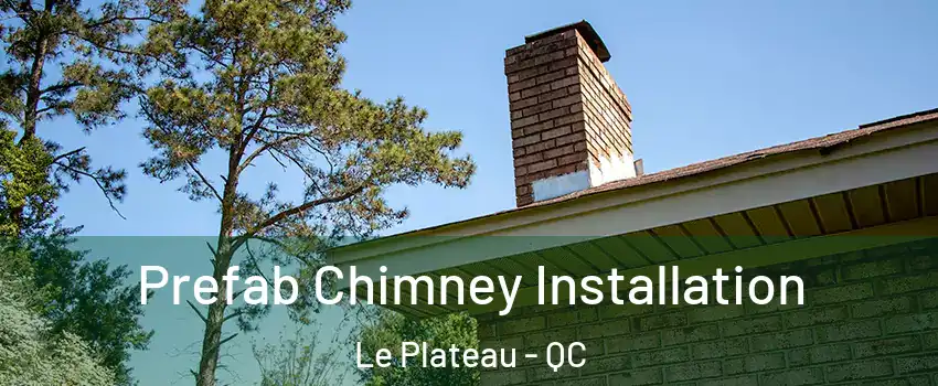  Prefab Chimney Installation Le Plateau - QC