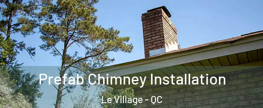  Prefab Chimney Installation Le Village - QC